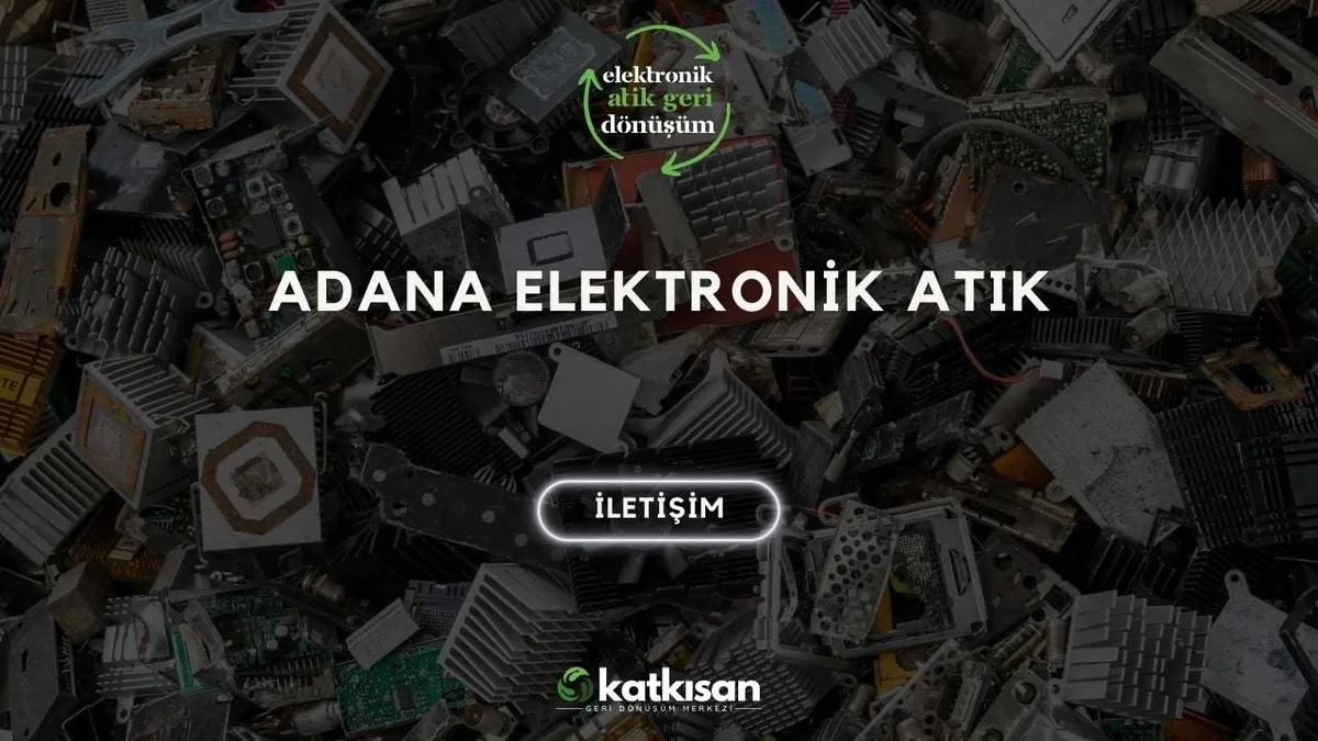 Adana Elektronik Atık - Katkısan Elektronik Atık