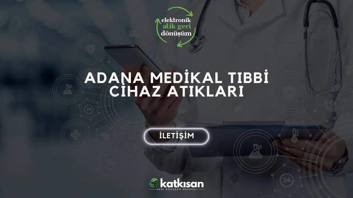 Adana Medikal Tıbbi Cihaz Atıkları - Katkısan Elektronik Atık