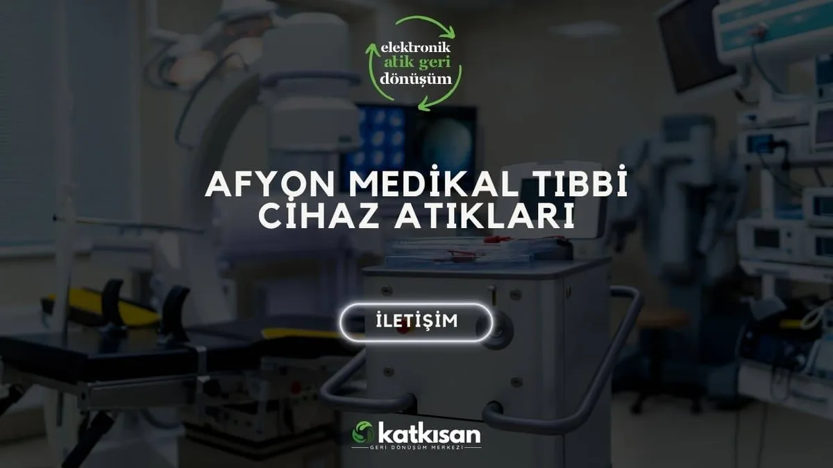 Afyon Medikal Tıbbi Cihaz Atıkları - Katkısan Elektronik Atık