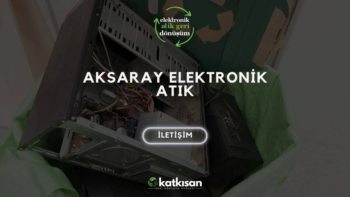 Aksaray Elektronik Atık - Katkısan Elektronik Atık