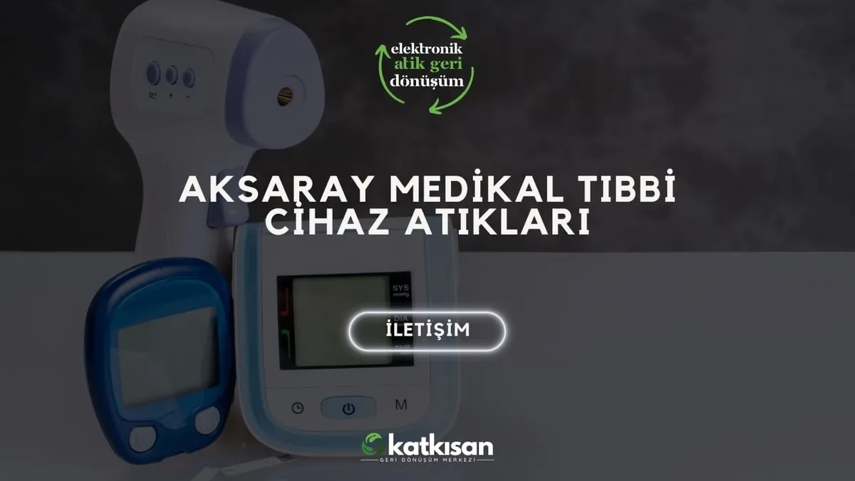 Aksaray Medikal Tıbbi Cihaz Atıkları - Katkısan Elektronik Atık