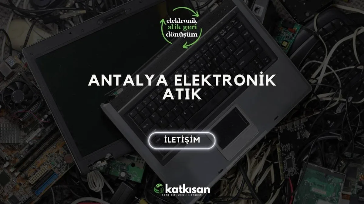 Antalya Elektronik Atık - Katkısan Elektronik Atık
