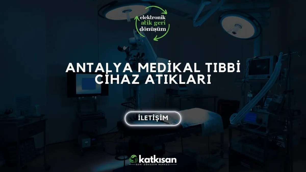 Antalya Medikal Tıbbi Cihaz Atıkları - Katkısan Elektronik Atık