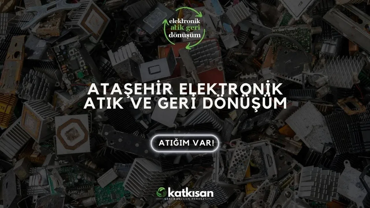 Ataşehir Elektronik Atık ve Geri Dönüşüm - Katkısan Elektronik Atık