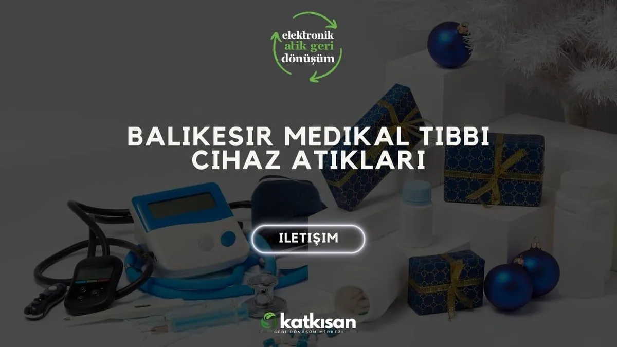 Balıkesir Medikal Tıbbi Cihaz Atıkları - Katkısan Elektronik Atık