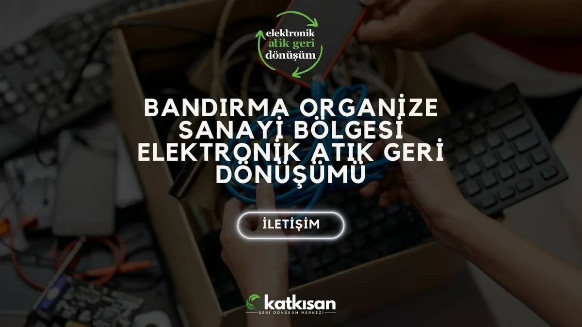 Bandırma Organize Sanayi Bölgesi Elektronik Atık Geri Dönüşümü - Katkısan Elektronik Atık