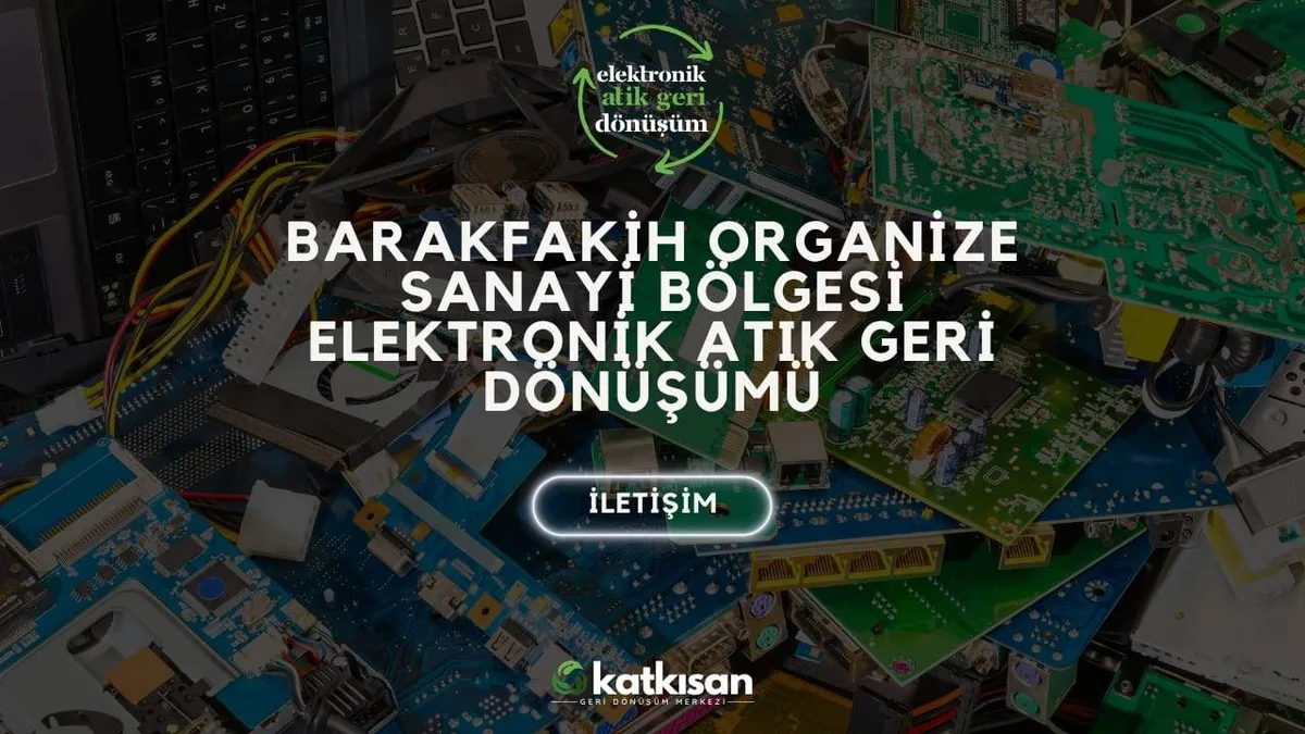 Barakfakih Organize Sanayi Bölgesi Elektronik Atık Geri Dönüşümü - Katkısan Elektronik Atık