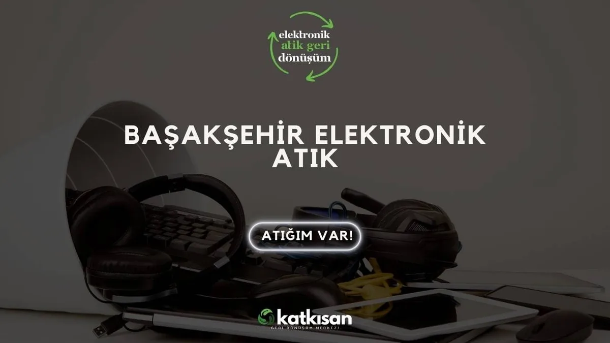 Başakşehir Elektronik Atık - Katkısan Elektronik Atık