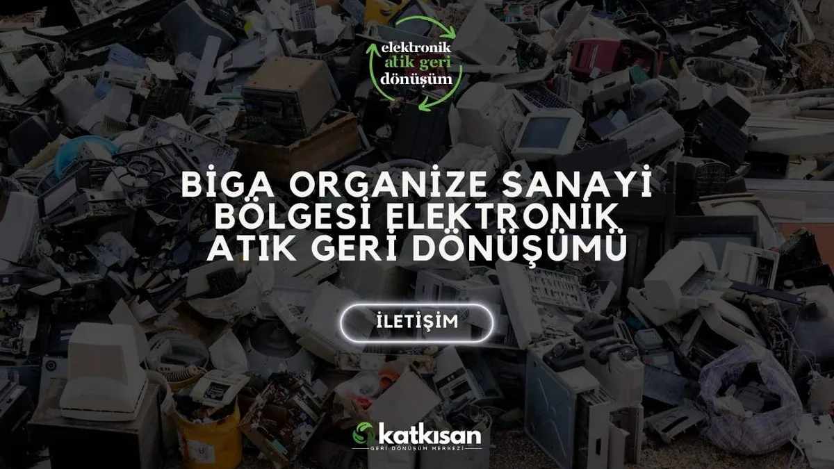 Biga Organize Sanayi Bölgesi Elektronik Atık Geri Dönüşümü - Katkısan Elektronik Atık