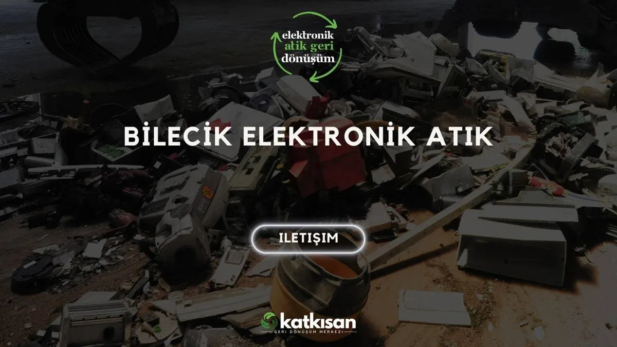 Bilecik Elektronik Atık - Katkısan Elektronik Atık