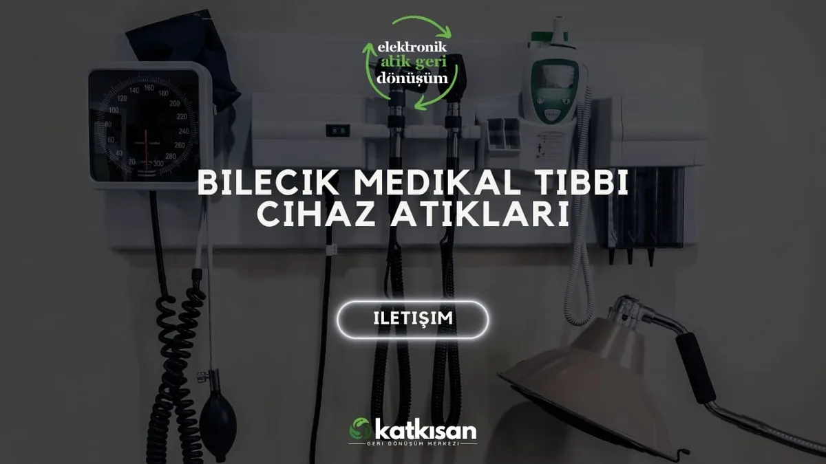 Bilecik Medikal Tıbbi Cihaz Atıkları - Katkısan Elektronik Atık