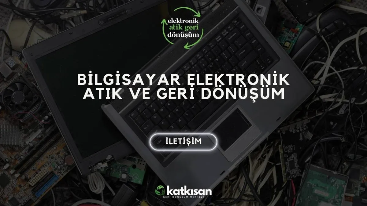 Bilgisayar Elektronik Atık ve Geri Dönüşüm - Katkısan Elektronik Atık