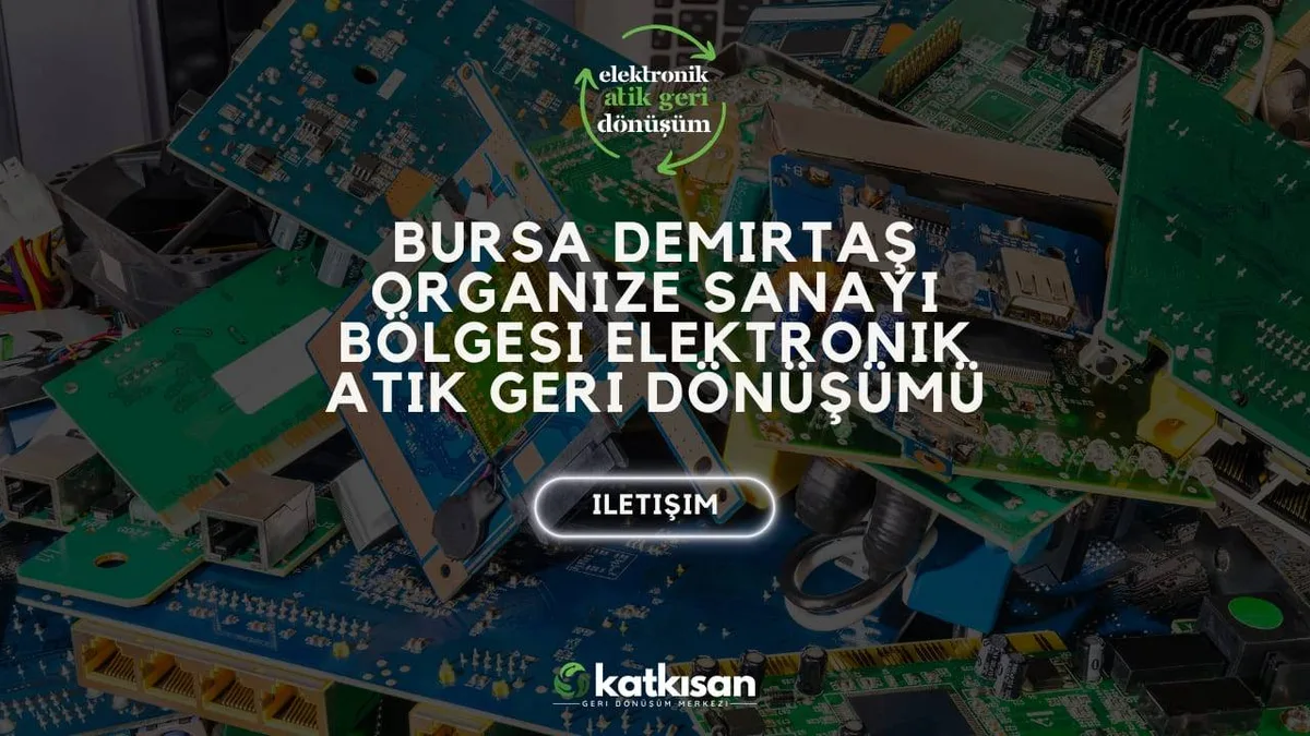 Bursa Demirtaş Organize Sanayi Bölgesi Elektronik Atık Geri Dönüşümü - Katkısan Elektronik Atık
