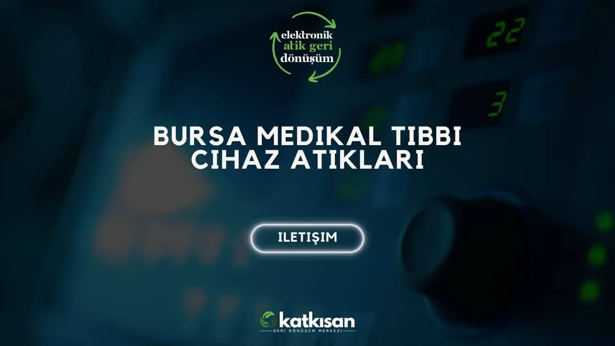 Bursa Medikal Tıbbi Cihaz Atıkları - Katkısan Elektronik Atık