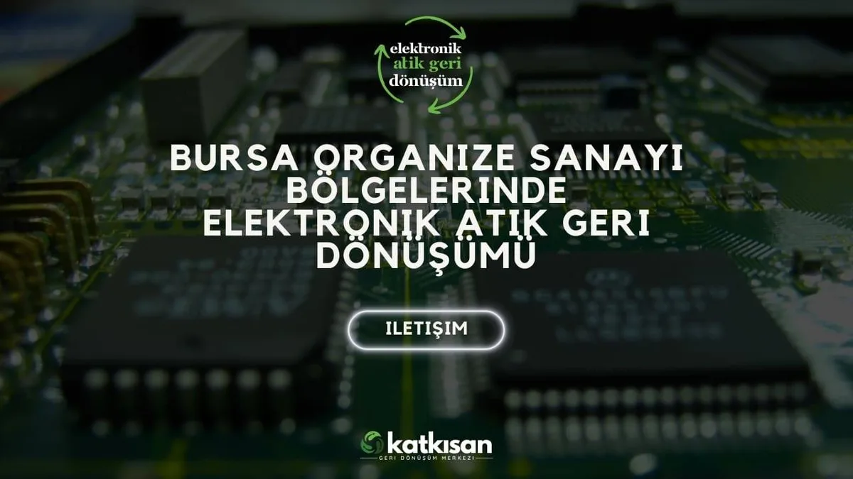 Bursa Organize Sanayi Bölgelerinde Elektronik Atık Geri Dönüşümü - Katkısan Elektronik Atık