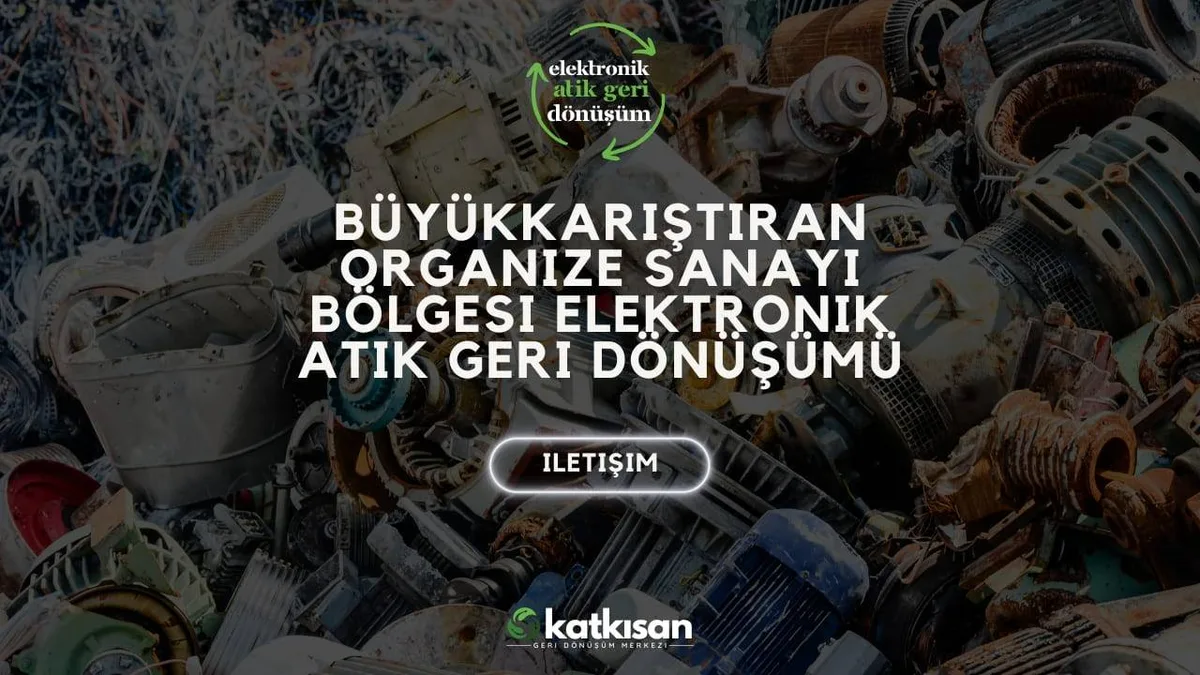 Büyükkarıştıran Organize Sanayi Bölgesi Elektronik Atık Geri Dönüşümü - Katkısan Elektronik Atık