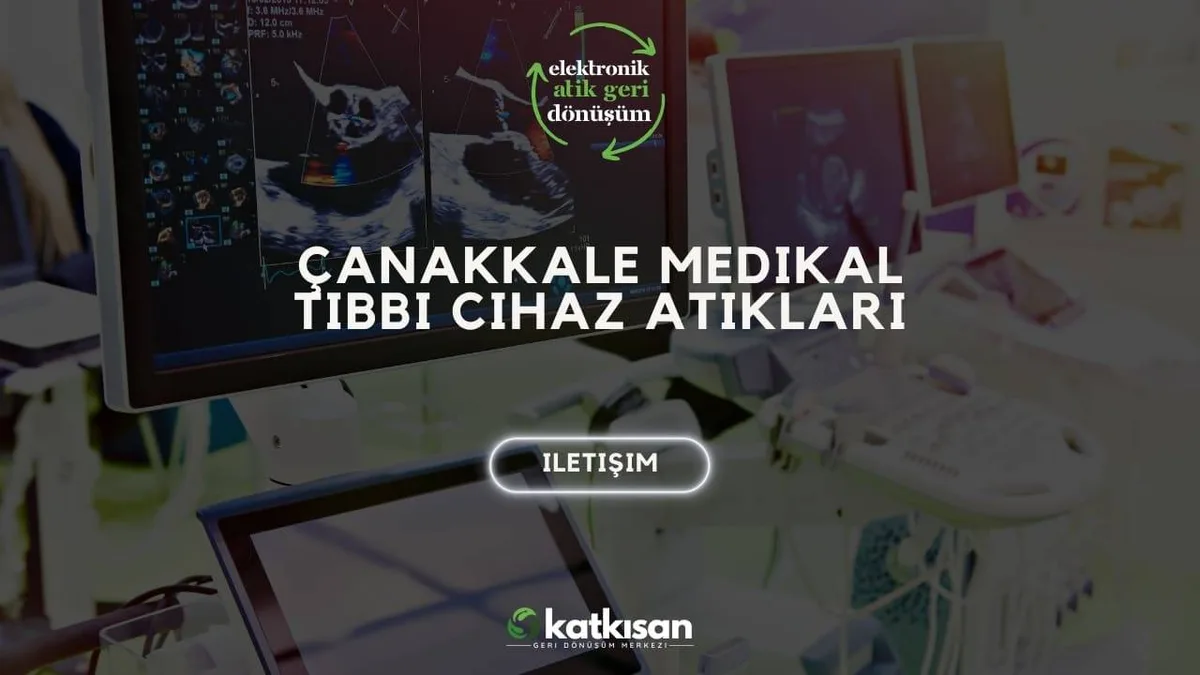 Çanakkale Medikal Tıbbi Cihaz Atıkları - Katkısan Elektronik Atık
