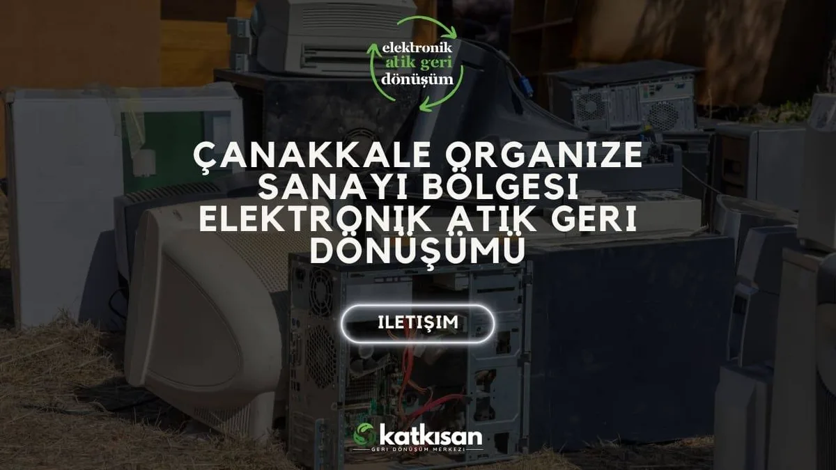 Çanakkale Organize Sanayi Bölgesi Elektronik Atık Geri Dönüşümü - Katkısan Elektronik Atık