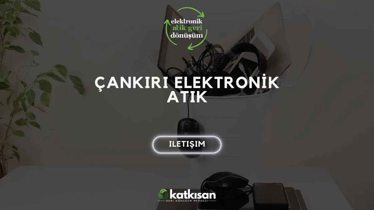 Çankırı Elektronik Atık - Katkısan Elektronik Atık