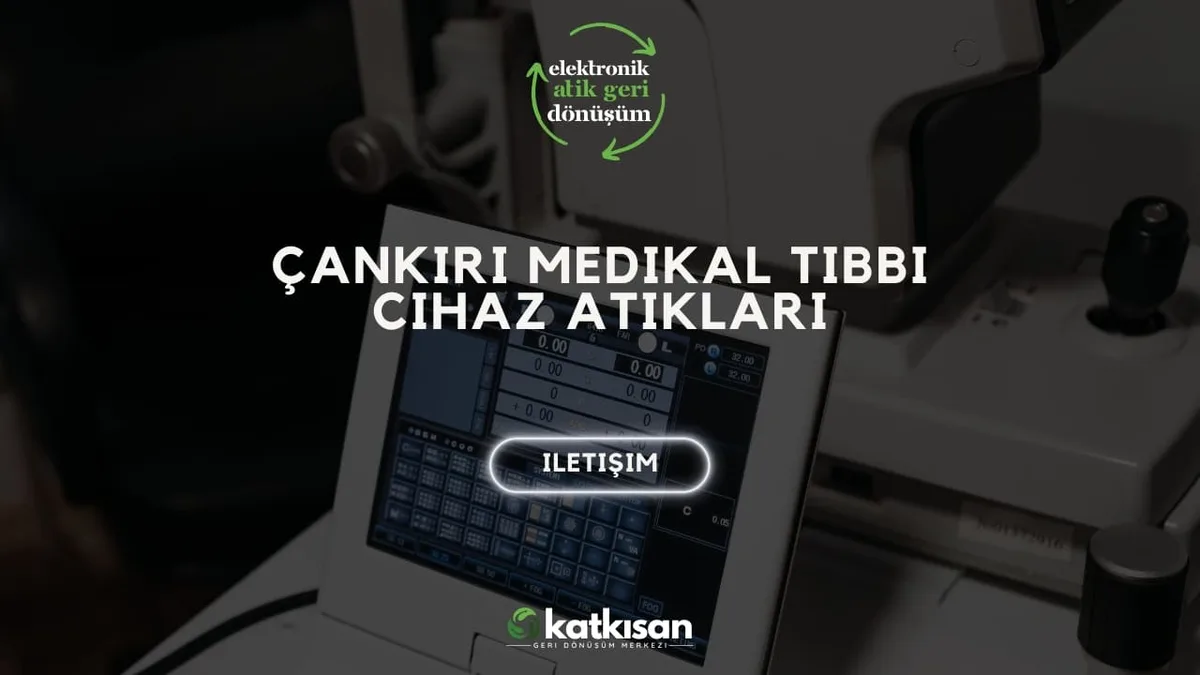 Çankırı Medikal Tıbbi Cihaz Atıkları - Katkısan Elektronik Atık