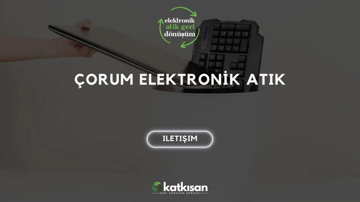 Çorum Elektronik Atık - Katkısan Elektronik Atık