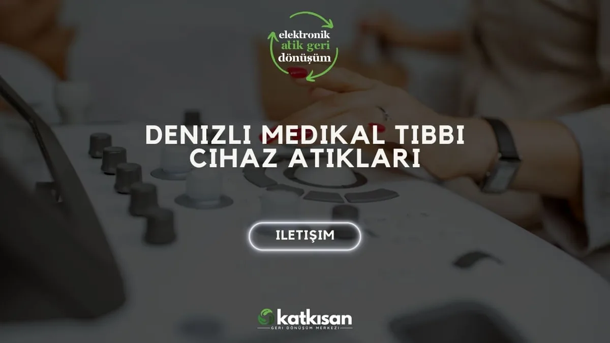 Denizli Medikal Tıbbi Cihaz Atıkları - Katkısan Elektronik Atık