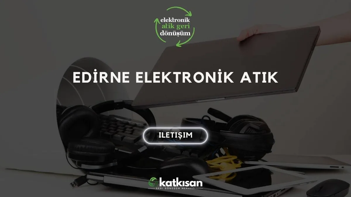 Edirne Elektronik Atık - Katkısan Elektronik Atık