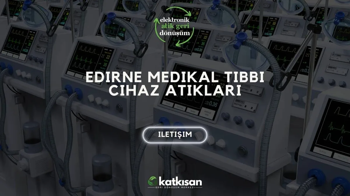 Edirne Medikal Tıbbi Cihaz Atıkları - Katkısan Elektronik Atık