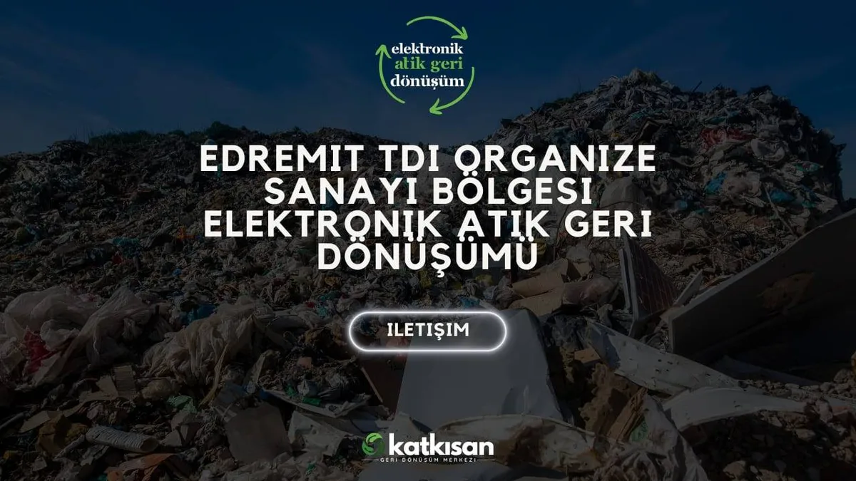 Edremit TDI Organize Sanayi Bölgesi Elektronik Atık Geri Dönüşümü - Katkısan Elektronik Atık