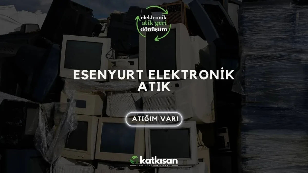 Esenyurt Elektronik Atık - Katkısan Elektronik Atık