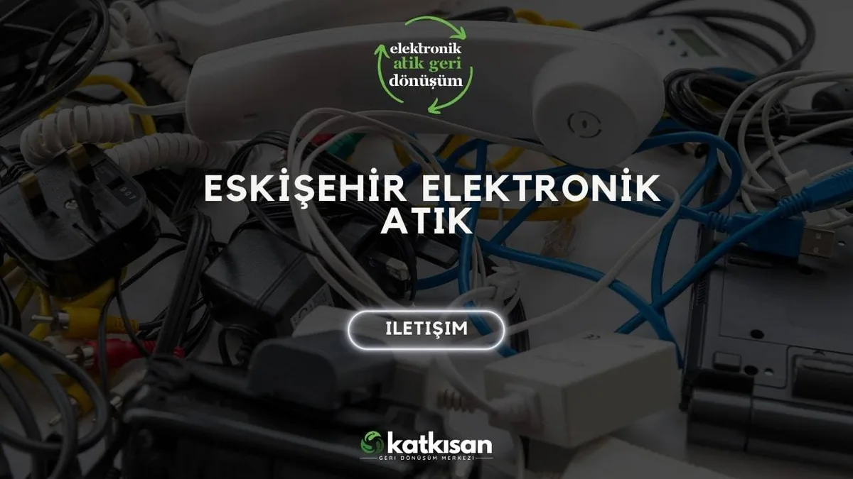 Eskişehir Elektronik Atık - Katkısan Elektronik Atık