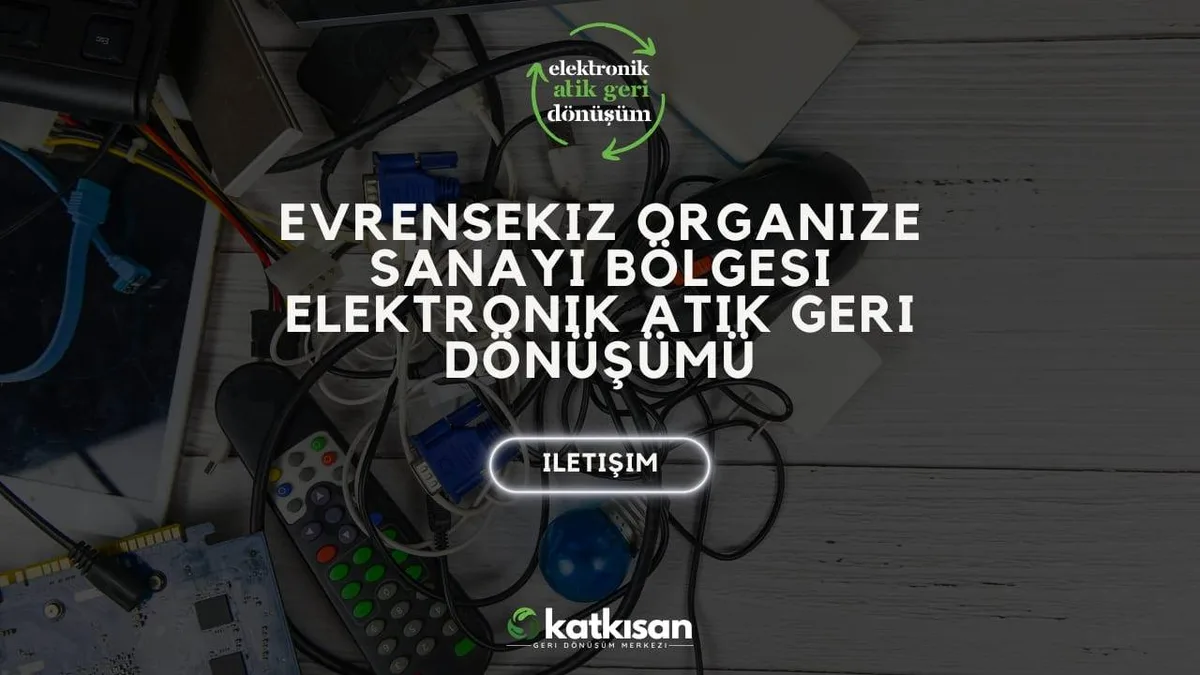 Evrensekiz Organize Sanayi Bölgesi Elektronik Atık Geri Dönüşümü - Katkısan Elektronik Atık