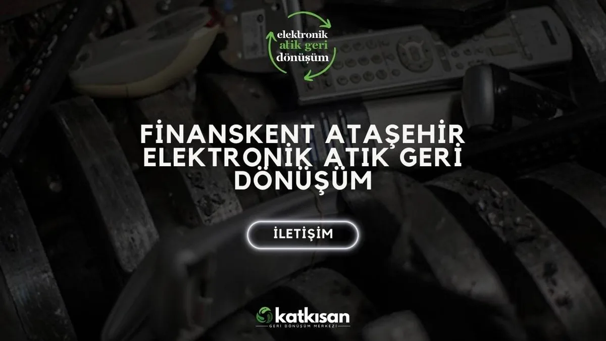 Finanskent Ataşehir Elektronik Atık Geri Dönüşüm - Katkısan Elektronik Atık
