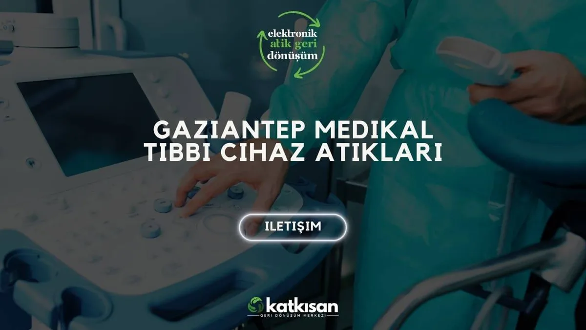 Gaziantep Medikal Tıbbi Cihaz Atıkları - Katkısan Elektronik Atık