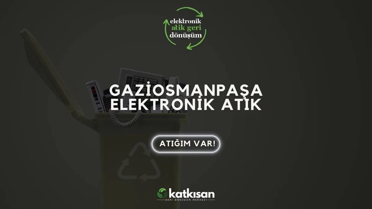 Gaziosmanpaşa Elektronik Atık - Katkısan Elektronik Atık
