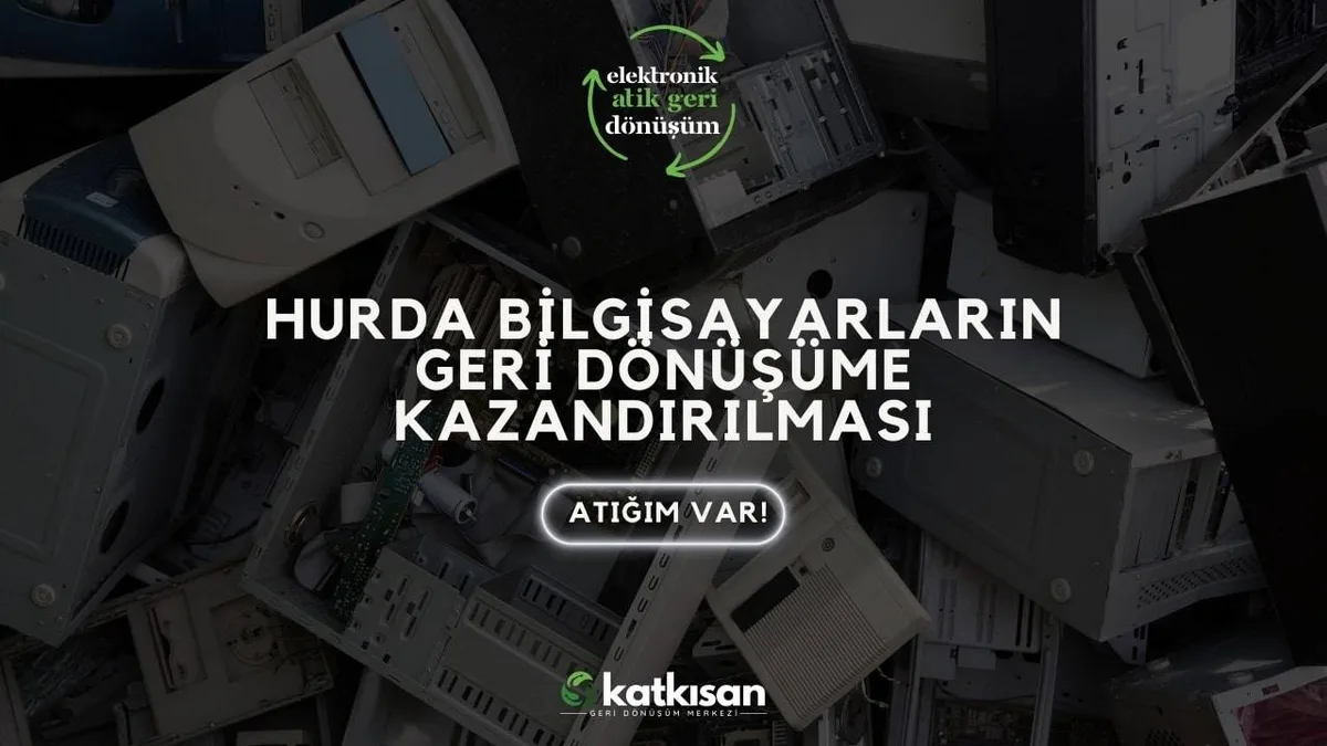 Hurda Bilgisayarların Geri Dönüşüme Kazandırılması - Katkısan Elektronik Atık