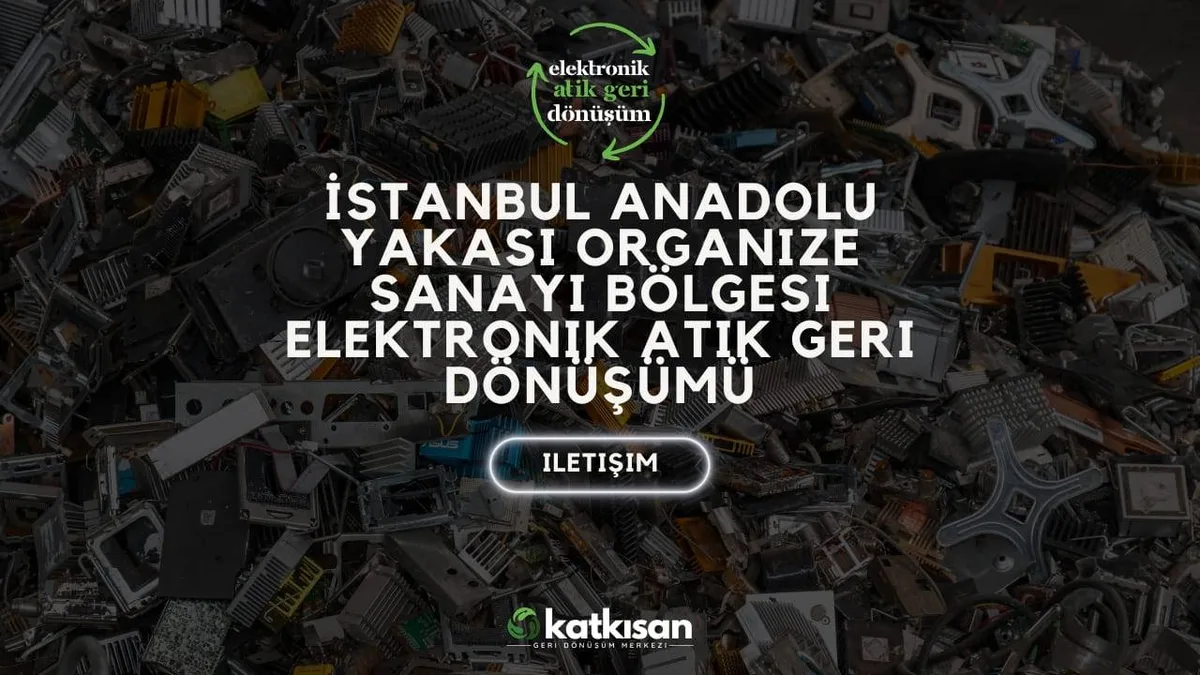 İstanbul Anadolu Yakası Organize Sanayi Bölgesi Elektronik Atık Geri Dönüşümü - Katkısan Elektronik Atık