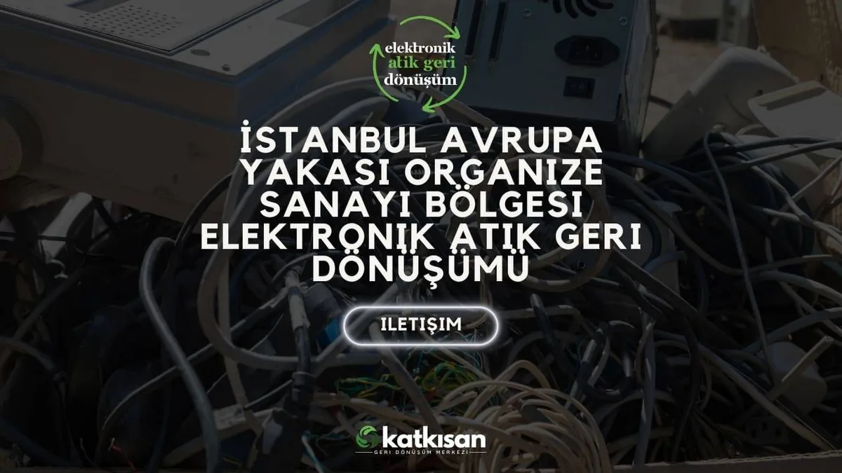 İstanbul Avrupa Yakası Organize Sanayi Bölgesi Elektronik Atık Geri Dönüşümü - Katkısan Elektronik Atık