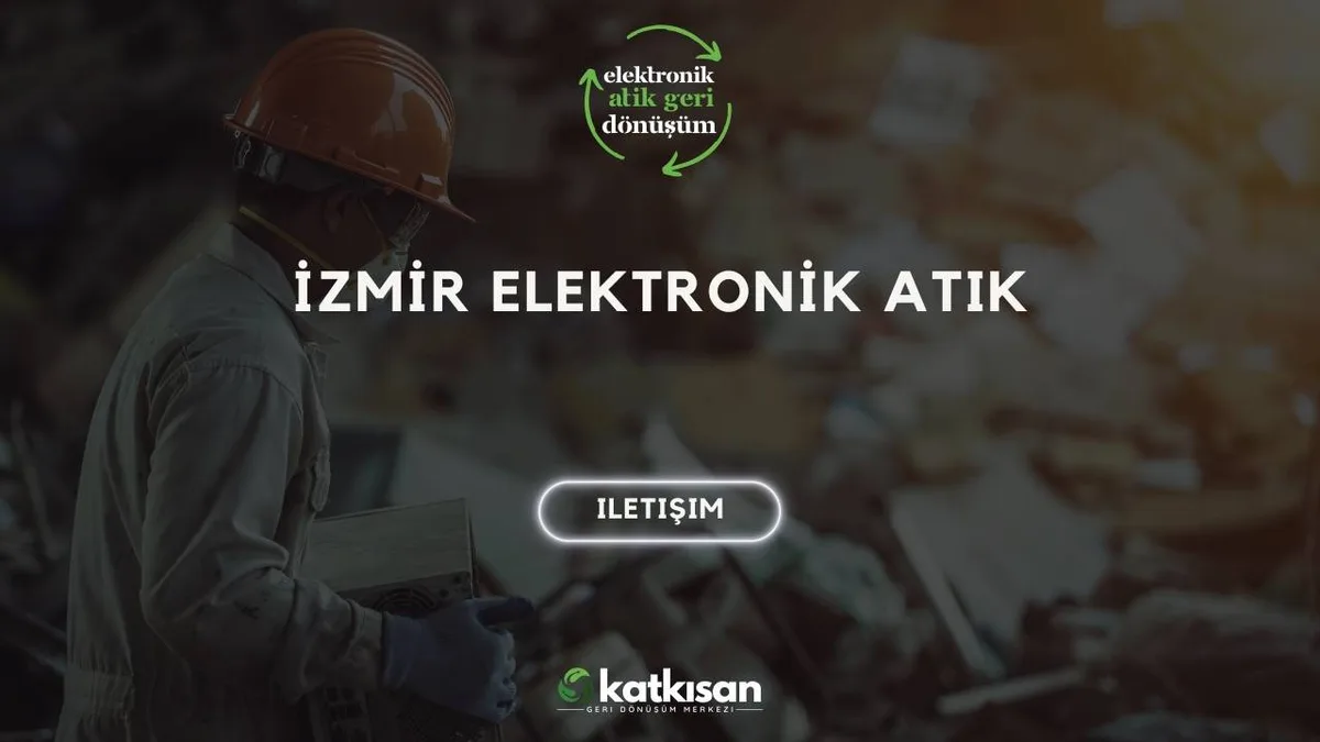İzmir Elektronik Atık - Katkısan Elektronik Atık