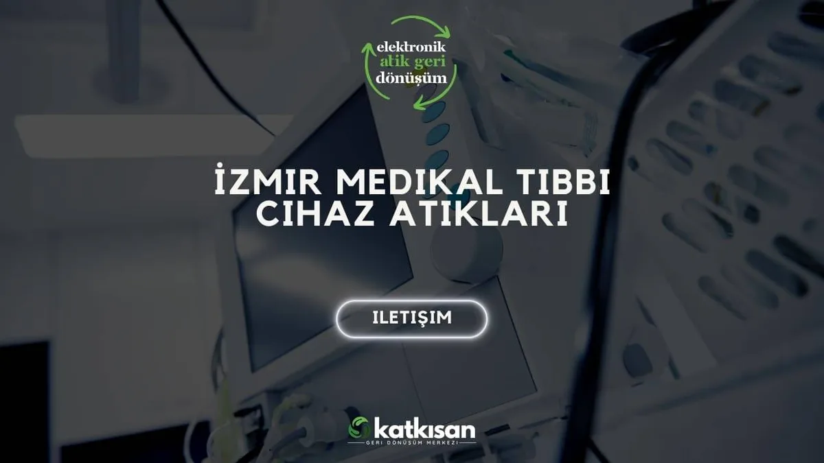 İzmir Medikal Tıbbi Cihaz Atıkları - Katkısan Elektronik Atık