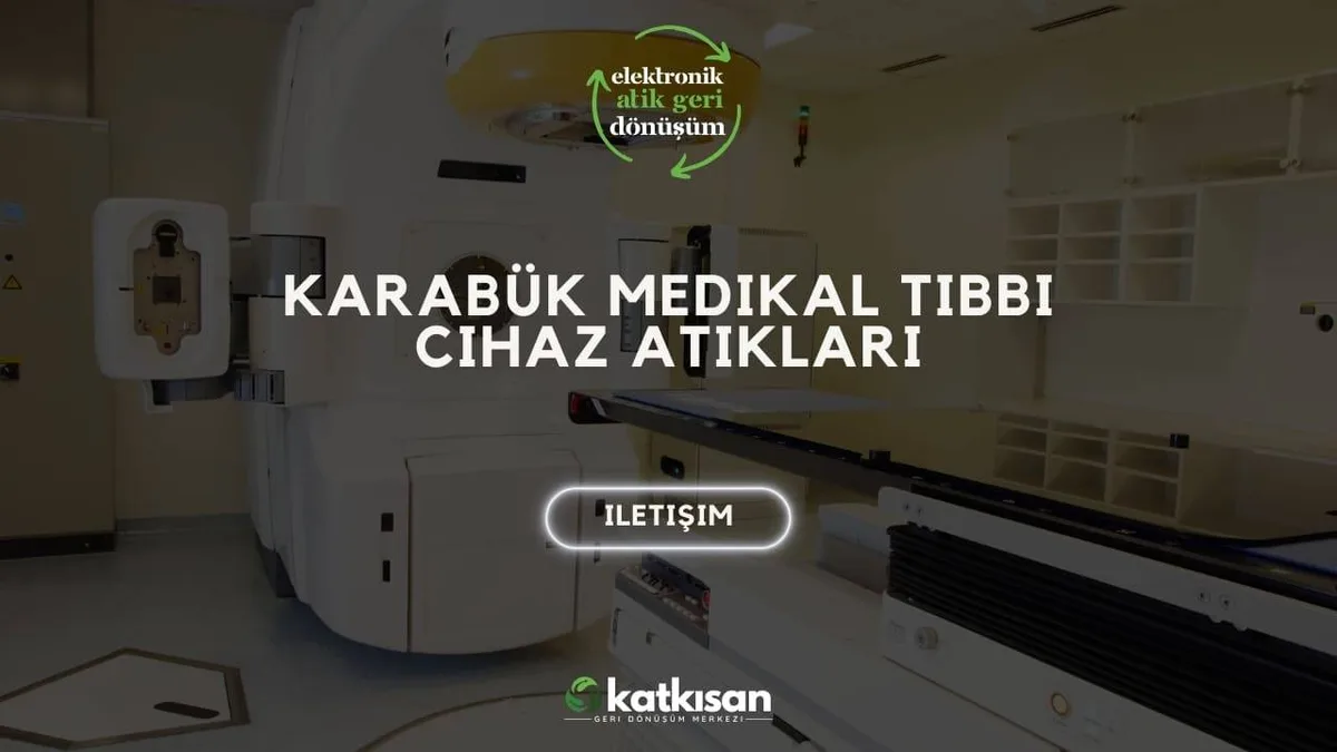 Karabük Medikal Tıbbi Cihaz Atıkları - Katkısan Elektronik Atık