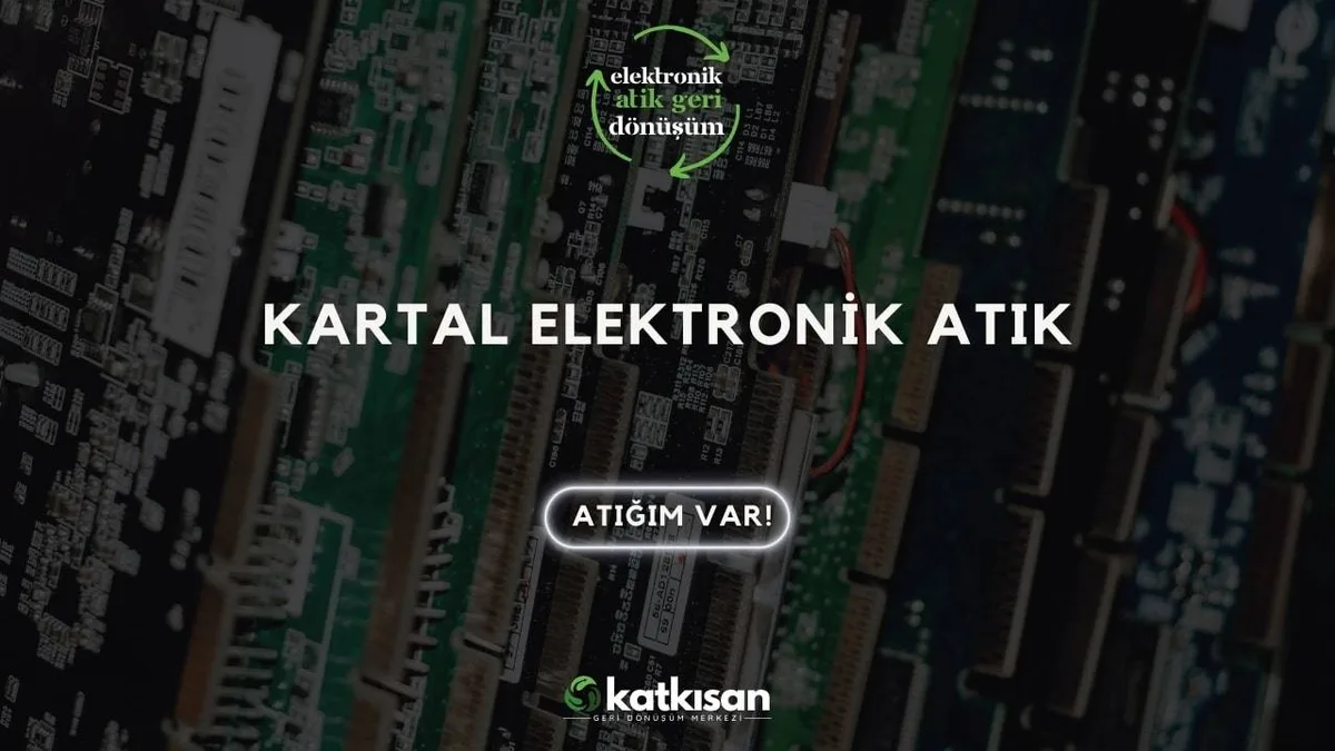 Kartal Elektronik Atık - Katkısan Elektronik Atık