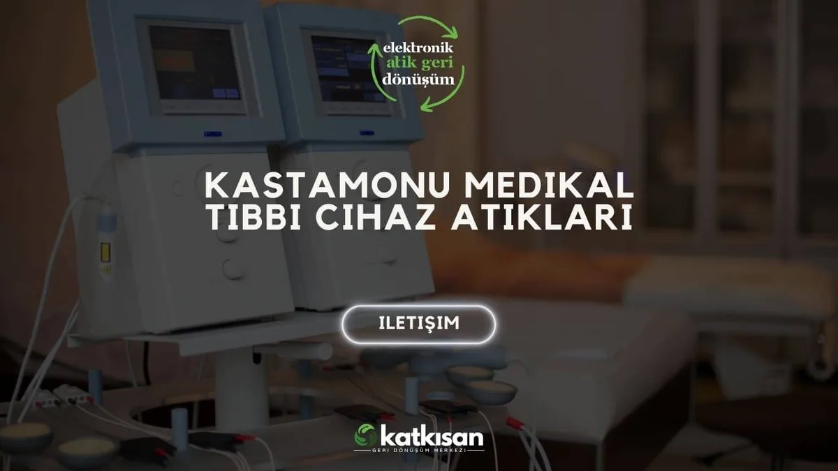 Kastamonu Medikal Tıbbi Cihaz Atıkları - Katkısan Elektronik Atık