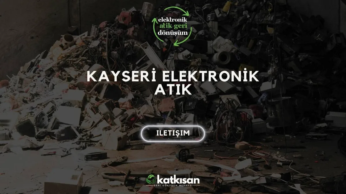 Kayseri Elektronik Atık - Katkısan Elektronik Atık