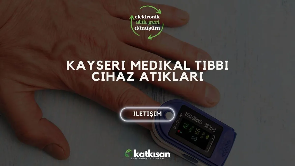 Kayseri Medikal Tıbbi Cihaz Atıkları - Katkısan Elektronik Atık