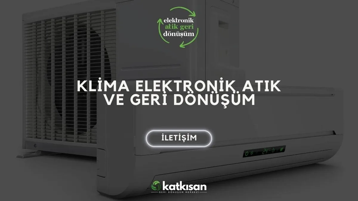 Klima Elektronik Atık ve Geri Dönüşüm - Katkısan Elektronik Atık