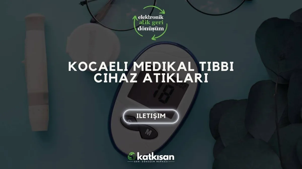 Kocaeli Medikal Tıbbi Cihaz Atıkları - Katkısan Elektronik Atık