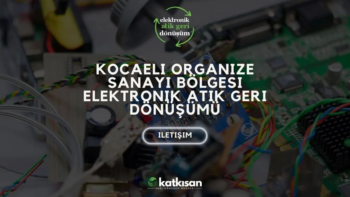 Kocaeli Organize Sanayi Bölgesi Elektronik Atık Geri Dönüşümü - Katkısan Elektronik Atık