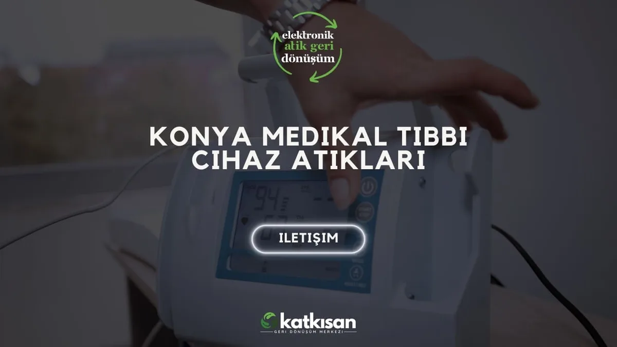 Konya Medikal Tıbbi Cihaz Atıkları - Katkısan Elektronik Atık