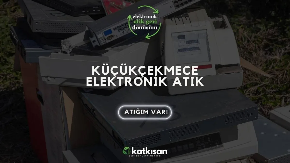 Küçükçekmece Elektronik Atık - Katkısan Elektronik Atık